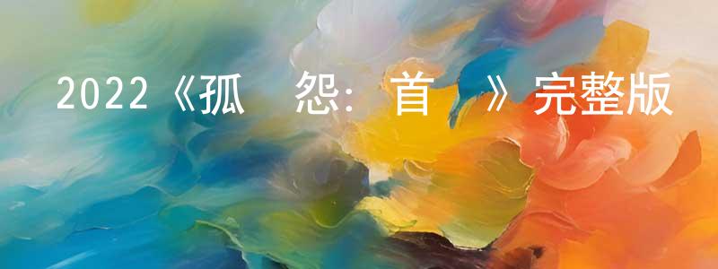 陳堯卿發布2022《孤兒怨：首殺》完整版電影/在線觀看/百度云-美劇天堂